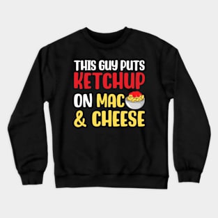 This Guy Puts Ketchup on Mac and Cheese Crewneck Sweatshirt